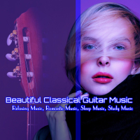 Beautiful Classical Guitar Music: Relaxing Music, Romantic Music, Sleep Music, Study Music (Single)