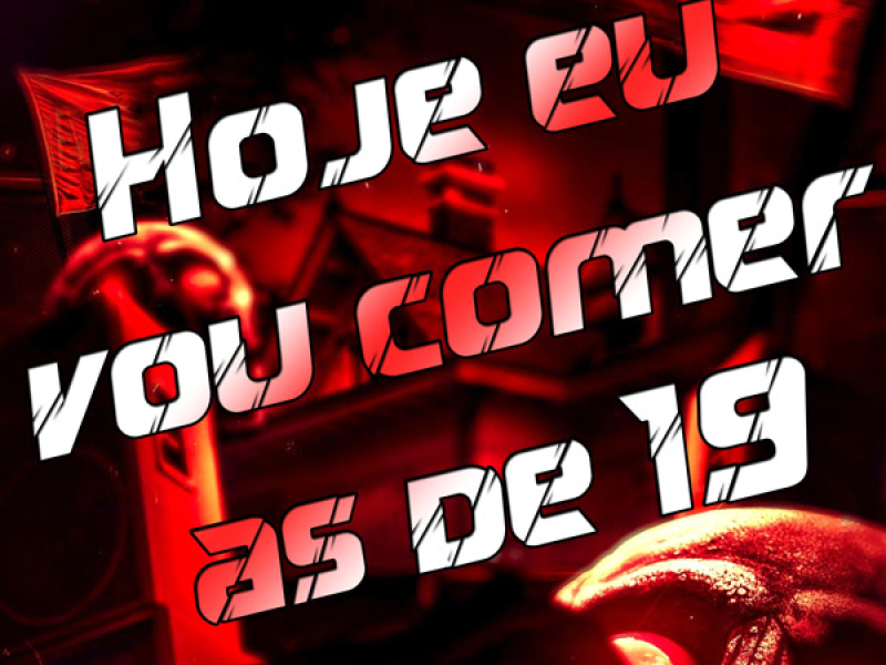 Hoje Eu Vou Comer as de 19 (Single)