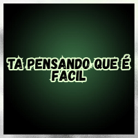 TA PENSANDO QUE É FACIL (Single)
