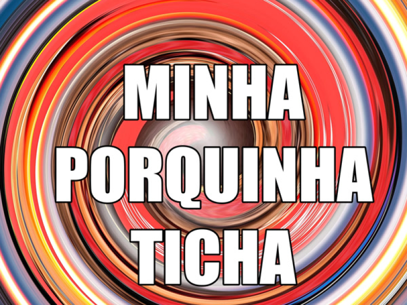 MINHA PORQUINHA TICHA (Single)