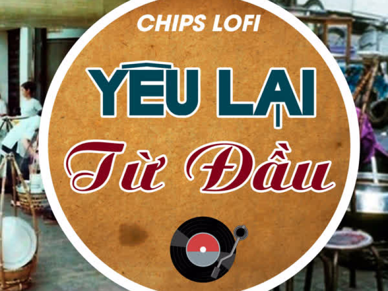 Yêu Lại Từ Đầu (Chips Lofi) (Single)