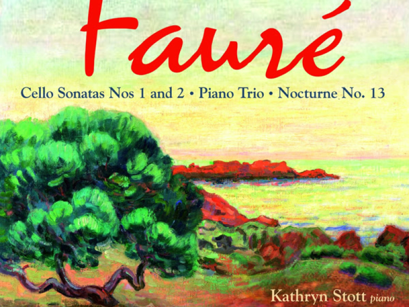 Fauré: Cello Sonatas Nos. 1, 2, Piano Trio & Nocturne