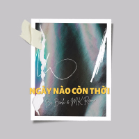 Ngày Nào Còn Thời (MK ft. NGOC MINH) (Single)