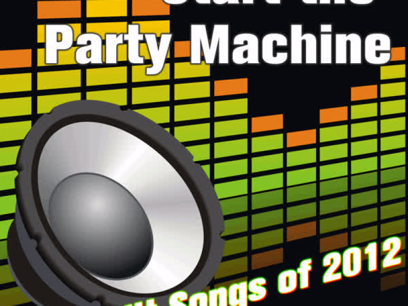 Start the Party Machine: 50 Hit Songs of 2012