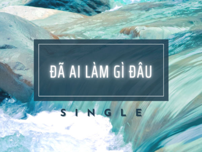 Đã Ai Làm Gì Đâu (Single)