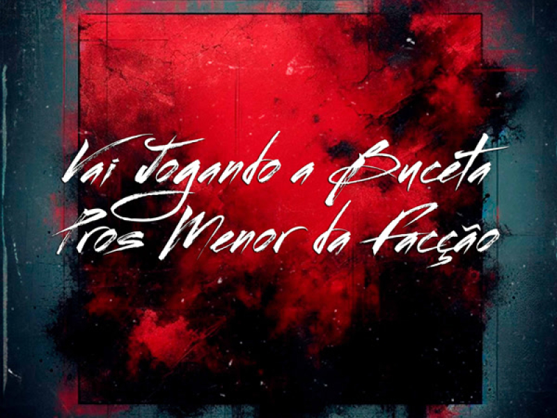 VAI JOGANDO A BUCETA PROS MENOR DA FACÇÃO (Single)