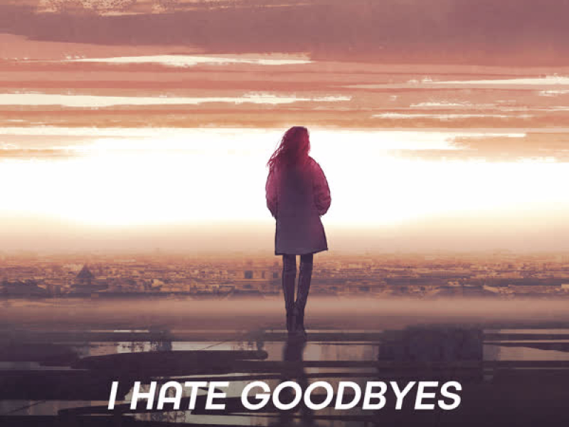 I Hate Goodbyes (Single)