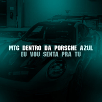 MTG DENTRO DA PORSCHE AZUL EU VOU SENTA PRA TU (Single)