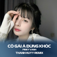 Cô Gái À Đừng Khóc (Thanh Huyy Remix) (Single)
