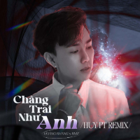 Chàng Trai Như Anh (Huy PT Remix) (Single)