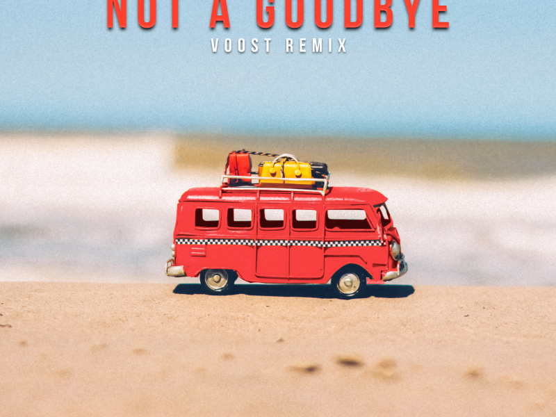 Not a Goodbye (Voost Remix) (Single)