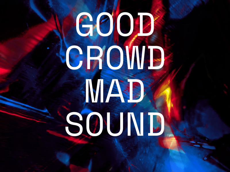 Good Crowd Mad Sound (Single)