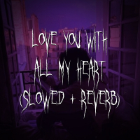 love you with all my heart (slowed + reverb) (Single)