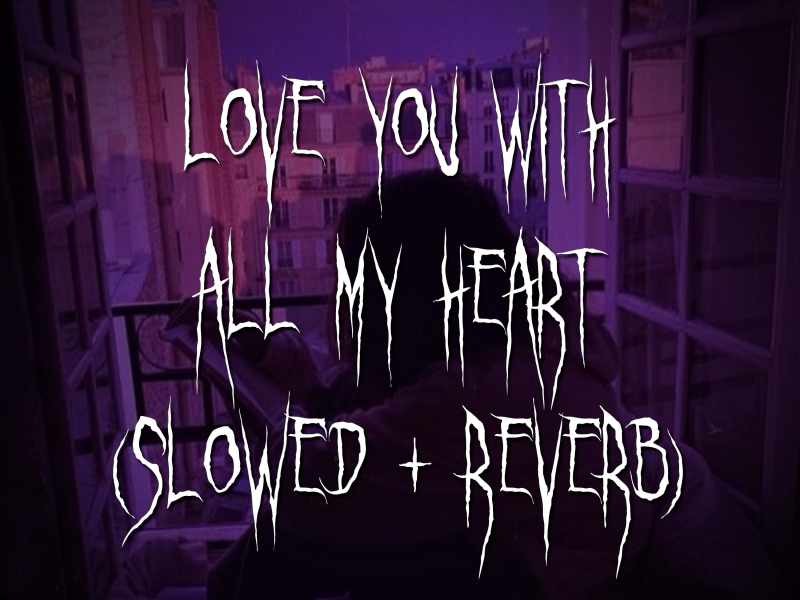 love you with all my heart (slowed + reverb) (Single)