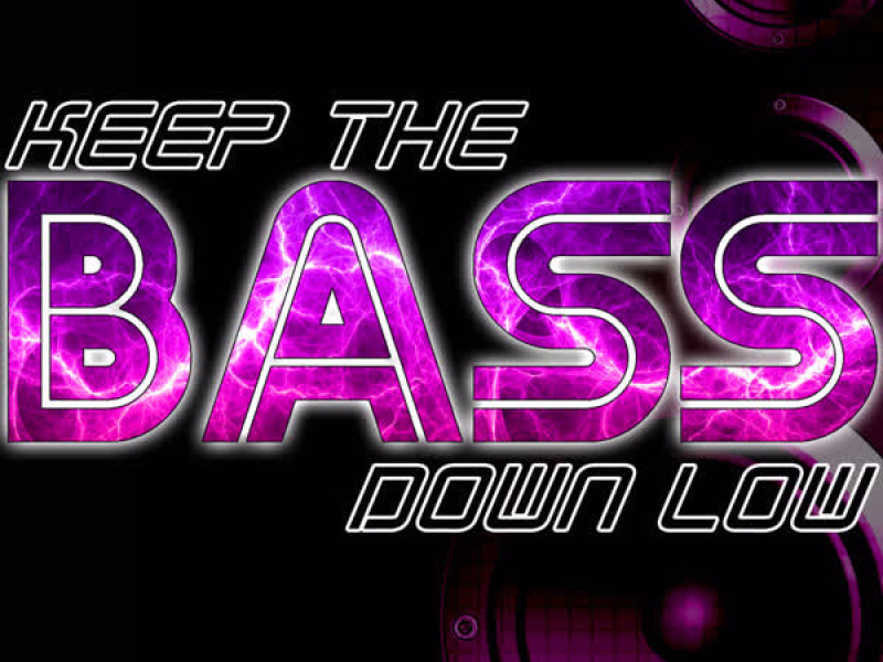 Keep the Bass Down Low