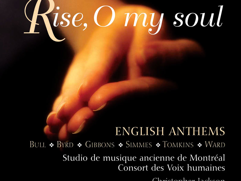 Rise O my soul: Gibbons, Ward, Tomkins & Bull: English Anthems