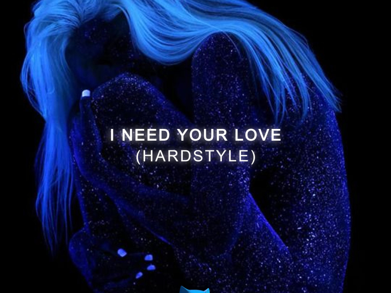 I NEED YOUR LOVE (HARDSTYLE) (Single)