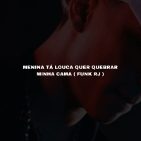 Menina tá louca Quer quebrar minha Cama Funk Rj (Single)