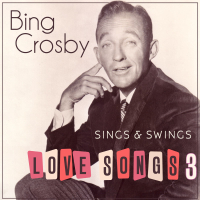 Bing Crosby Sings & Swings Love Songs 3