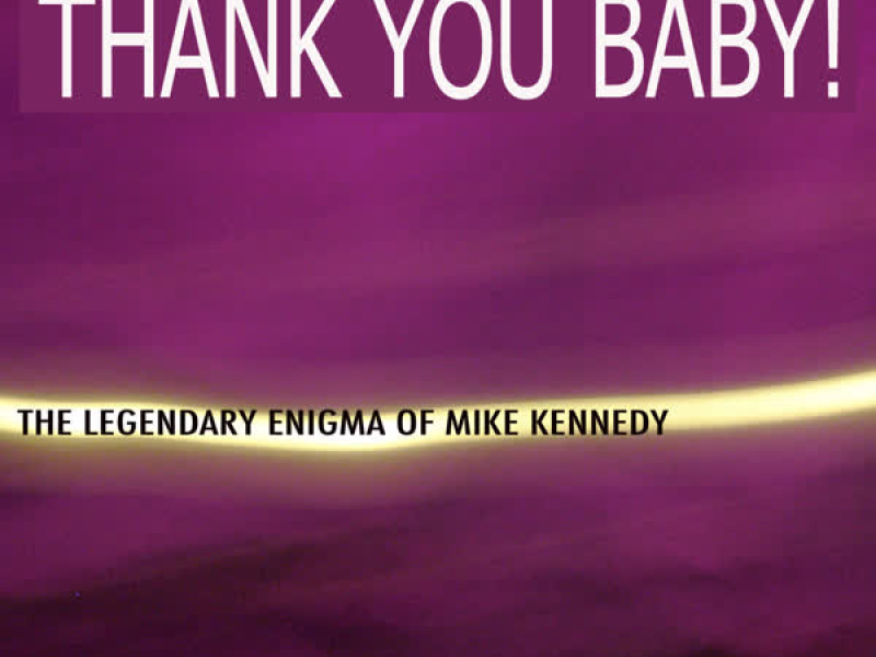 Thank You Baby: The Legendary Enigma of Mike Kennedy