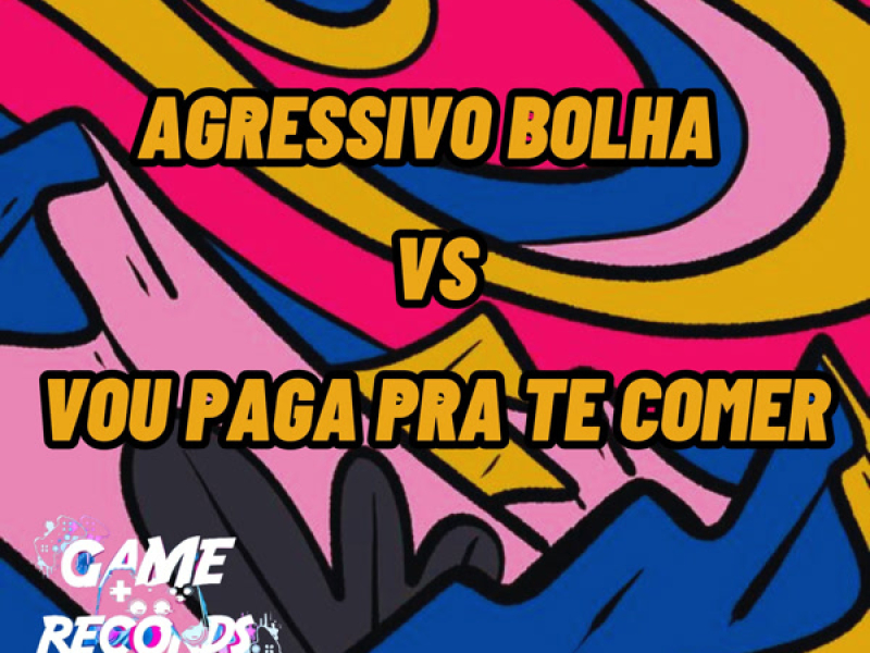 Agressivo Bolha vs Vou Paga pra te Comer (Single)