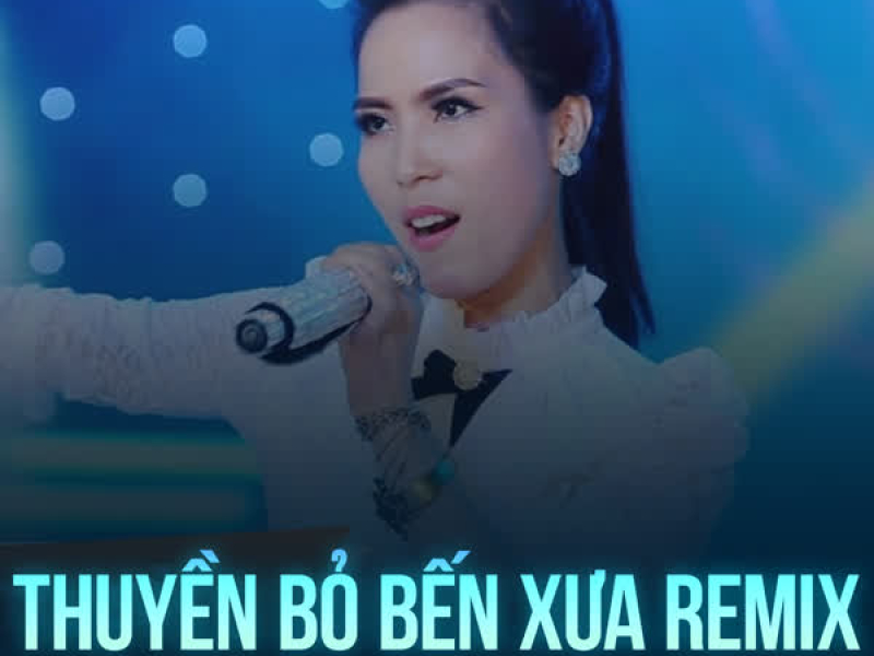Thuyền Bỏ Bến Xưa (Remix) (Single)