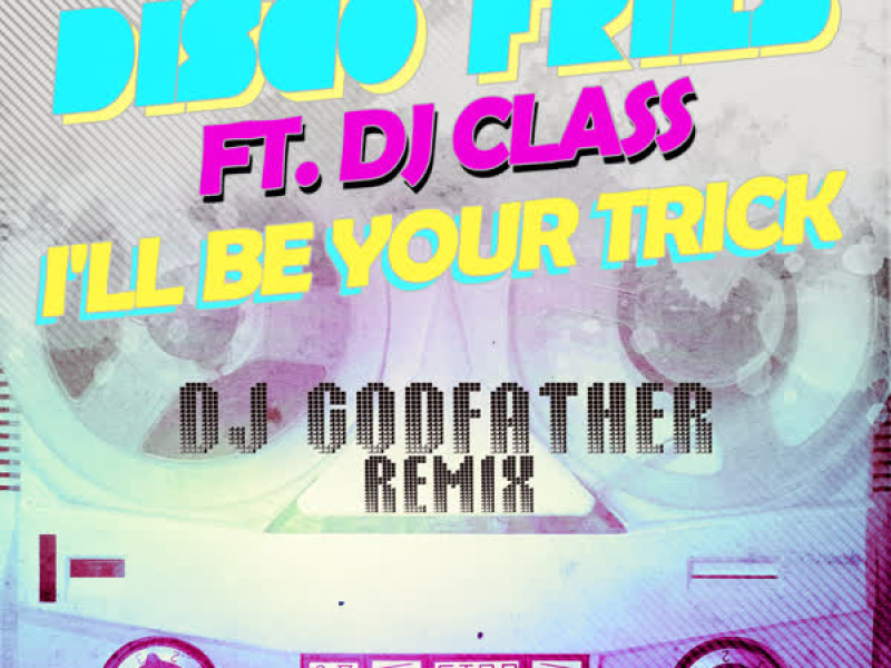 I'll Be Your Trick ft. DJ Class (DJ Godfather Remix) (Single)