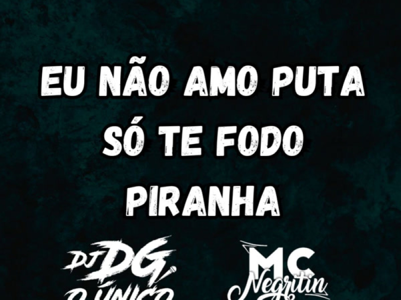 EU NÃO AMO PUTA SÓ TE FODO PIRANHA (Single)