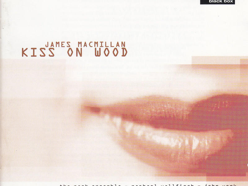 James MacMillan: Kiss On Wood
