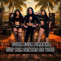 SOLTA ESSA PIRANHA QUE TEM DENTRO DE VOCÊ (Single)