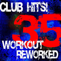 35 Club Hits! Workout Reworked