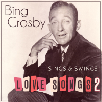 Bing Crosby Sings & Swings Love Songs 2