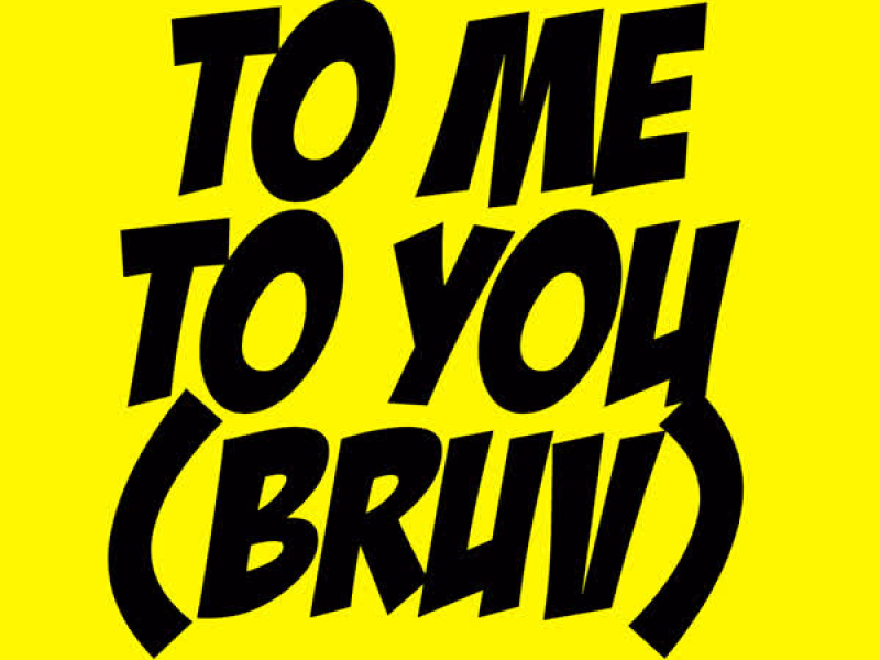 To Me, To You (Bruv) (Single)