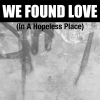 We Found Love (In a Hopeless Place) - Single