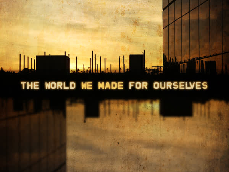 The World We Made for Ourselves