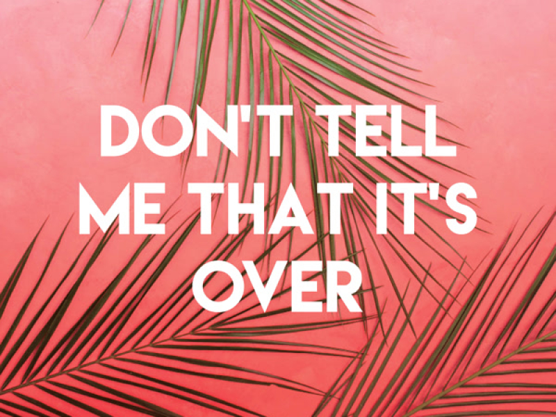 Don't Tell Me That It's Over (Single)