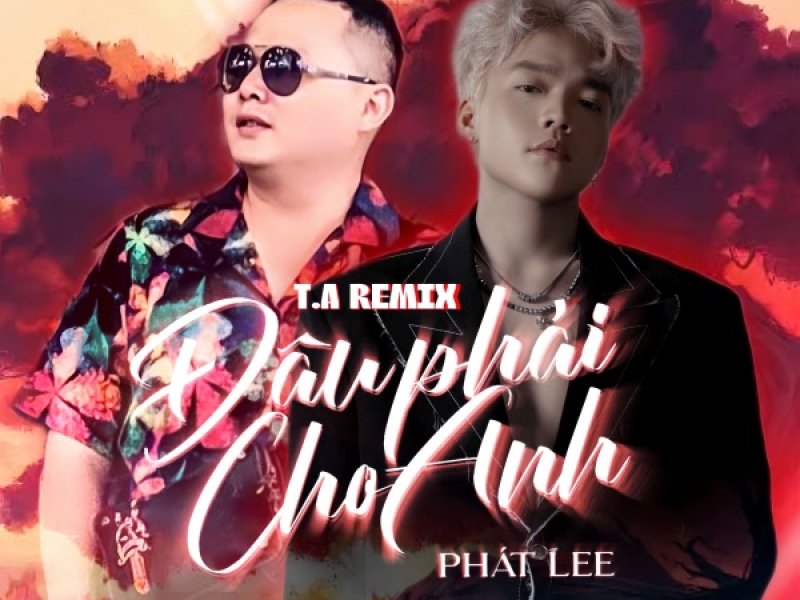 Đâu Phải Cho Anh (T.A Remix) (Single)