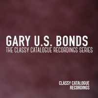 Gary U.S. Bonds - The Classy Catalogue Recordings Series