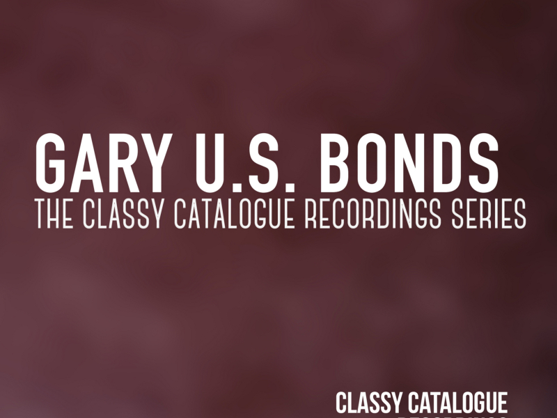 Gary U.S. Bonds - The Classy Catalogue Recordings Series