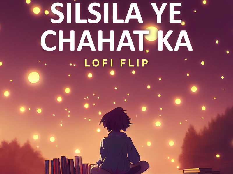 Silsila Ye Chahat Ka (Lofi Flip) (Single)