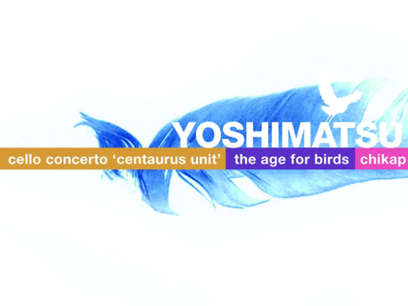 Yoshimatsu: The Age of Birds, Cello Concerto & Chikap