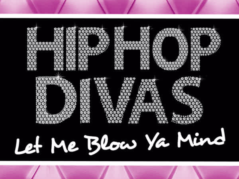 Hip Hop Divas: Let Me Blow Ya Mind