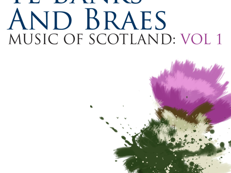 Ye Banks And Braes: Music Of Scotland Volume 1