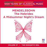 Mendelssohn: The Hebrides / A Midsummer Night’s Dream (1000 Years Of Classical Music, Vol. 37)