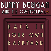 Back In Your Own Backyard - Bunny Berigan and His Orchestra Live!