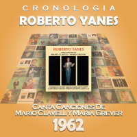 Roberto Yanés Cronologiá - Roberto Yanés Canta Canciones de Mario Clavell y María Grever (1962)