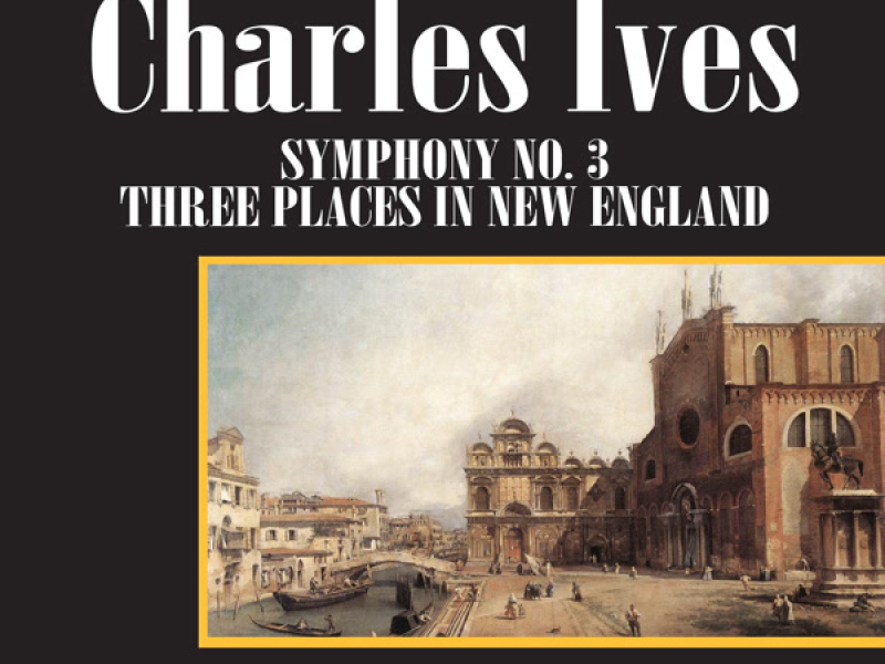 Charles Ives: Symphony No. 3 / Three Places In New England