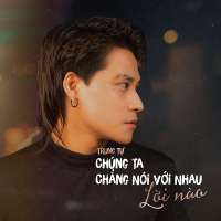 Chúng Ta Chẳng Nói Với Nhau Lời Nào (Single)