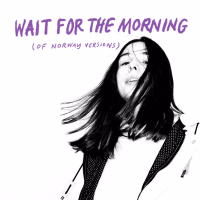 Wait for the Morning (Of Norway Versions)