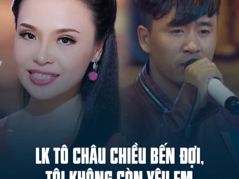 LK Tô Châu Chiều Bến Đợi, Tôi Không Còn Yêu Em (Single)